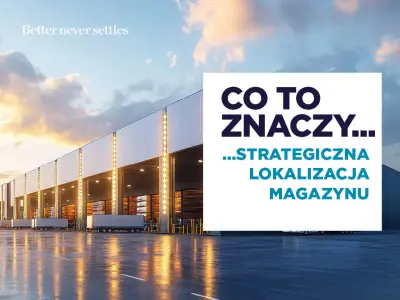 Strategiczna lokalizacja magazynu - co to oznacza?